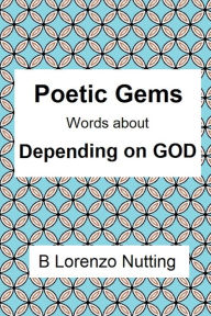 Title: Poetic Gems: Depending on God:, Author: B. Lorenzo Nutting