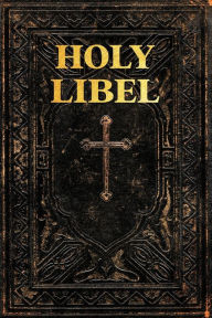 Title: Holy Libel: The Definitive Guide to the Lies & Fraud of the Bible, Author: Connie Bryan
