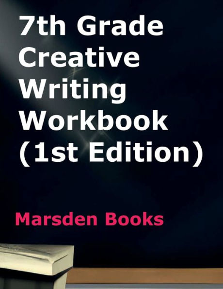7th Grade Creative Writing Workbook (Marsden Books, 1st Edition)