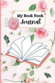 Title: My Book Nook Journal: The Perfect Journal to Organize Your Reading.Track and Review the Books You Love. Space to Log 100 Novels. Great Gift, Author: Shelley Ross