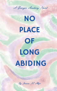 Title: No Place of Long Abiding: A Granger Academy Novel, Author: Jessica M. Allyn