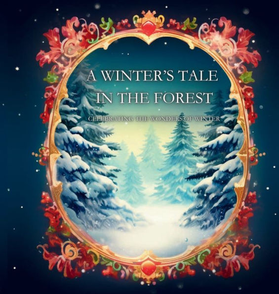 A Winter's Tale In The Forest: Celebrating The Wonders Of Winter