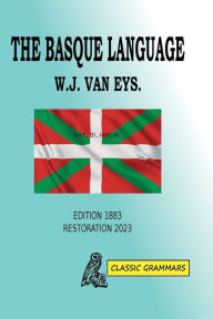 Title: The Basque Language: Edition 1883, Restoration 2023, Author: Willem Jan Van Eys