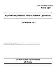 Title: Army Techniques Publication ATP 6-02.61 Expeditionary Mission Partner Network Operations December 2023, Author: United States Government Us Army