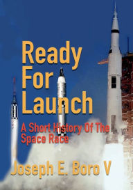Title: Ready for Launch: A Short History Of The Space Race, Author: Joseph Boro
