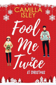 Title: Fool Me Twice at Christmas: A Fake Engagement, Small Town Romantic Comedy, Author: Camilla Isley