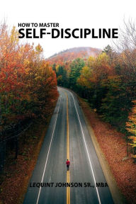 Title: HOW TO MASTER SELF-DISCIPLINE, Author: LEQUINT JOHNSON