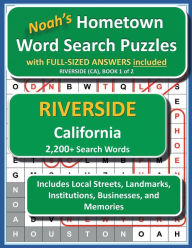 Title: Noah's Hometown Word Search Puzzles with FULL-SIZED ANSWERS included RIVERSIDE (CA), BOOK 1 of 2: Includes Local Streets, Landmarks, Institutions, Businesses, and Memories, Author: Noah Houston