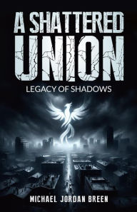 Title: A Shattered Union: Legacy of Shadows:, Author: Michael Breen