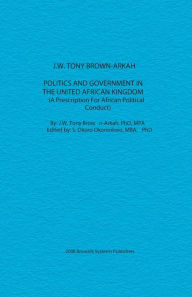 Title: Politics and Government in the United African Kingdom, Author: Dr. J. W. Tony Brown-arkah