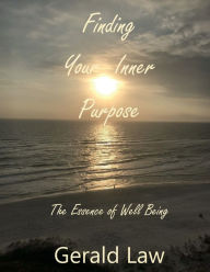 Title: Finding Your Inner Purpose: The Essence of Well Being:, Author: Gerald Law