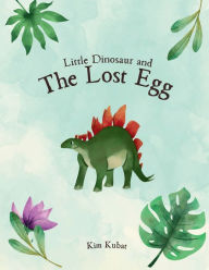 Title: Little Dinosaur & The Lost Egg, Author: Kim Kubat