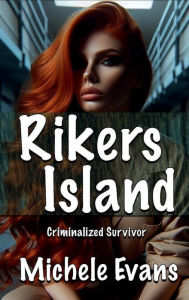 Title: Rikers Island: Criminalized Survivor, Author: Michele Evans