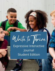 Title: Write to Thrive Expressive Interactive Journal: Student Edition, Author: DeShanna Reed