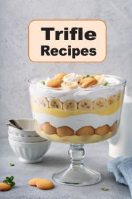 Title: Trifle Recipes: Making Traditional English Trifle Dessert, Author: Katy Lyons