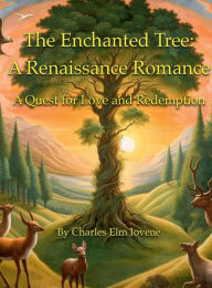 Title: The Enchanted Tree: A Renaissance Romance:A Quest for Love and Redemption, Author: Charles Elm Iovene