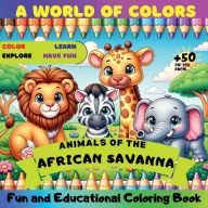 Title: A World of Colors, Animals of the African Savanna: Fun and Educational Coloring Book Perfect for children to color, explore, learn, and have fun, all at the same time, Author: Alina Cristina Grozav