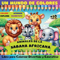 Title: Un Mundo de Colores, Animales de la Sabana Africana: Libro para colorear divertido y educativo Perfecto para que los niños coloreen, exploren, aprendan y se diviertan, Author: Alina Cristina Grozav