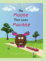 Title: The Moose That Loves Mousse, Author: Chandrika Sanwal