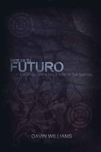 Este Es Tu Futuro: Entrando Ahora En La Vida De Tus Sueï¿½os