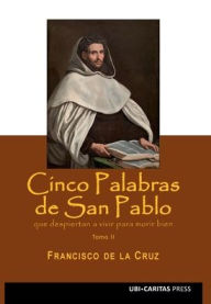 Title: Cinco palabras del Apï¿½stol San Pablo que despiertan a vivir para morir bien, Author: Francisco De La Cruz