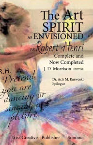 Title: The Art SPIRIT as ENVSIONED by Robert Henri: Complete and Now Completed, Author: James Morrison