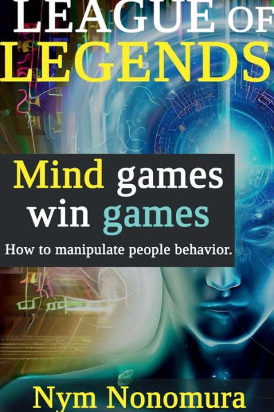 League of Legends: Mind Games Win Games:How to manipulate people behavior