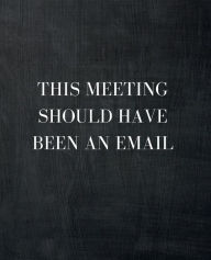 Title: This Meeting Should Have Been an Email: A Journal for When You're Stressed at Work, Author: Jessica Thorn