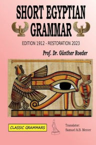 Title: Short Egyptian Grammar: Edition 1912, Restoration 2023, Author: Gïnther Roeder