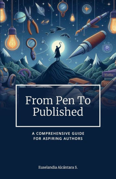 FROM PEN TO PUBLISHED: A Comprehensive Guide for Aspiring Authors