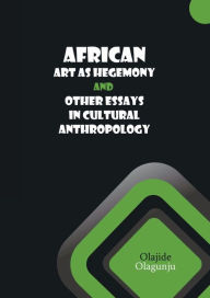 Title: African art as Hegemony and other Essays in Cultural Anthropology, Author: Olajide Olagunju