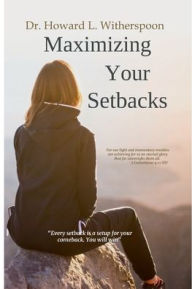 Title: Maximizing Your Setbacks: Every setback is a setup for your comeback. You will win., Author: Howard Witherspoon