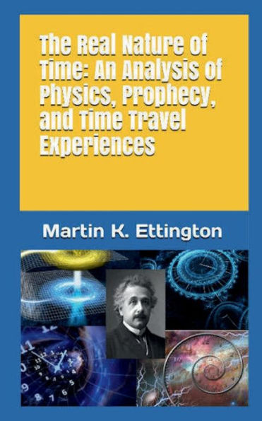 The Real Nature of Time: An Analysis Physics, Prophecy, and Time Travel Experiences: