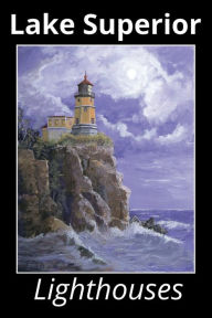 Title: Lake Superior Lighthouses: Color photos, Historical photos, Map, and drawings of all US Lighthouses on Lake Superior, Author: Jerry Mcelroy
