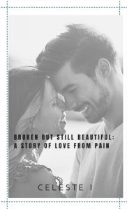 Download free epub books google Broken but Still Beautiful: A Story of Love from Pain: 9798855691184 English version by Celeste I MOBI ePub