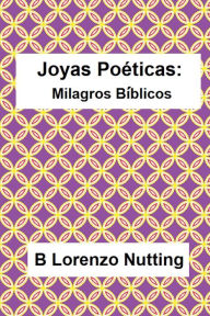 Title: Joyas Poeticas: Milagros Biblicos, Author: B. Lorenzo Nutting