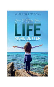 Text books download pdf Unlock Your Potential How To Make Your Life More Better RTF by Yvonne Delaney Mitchell (English literature)