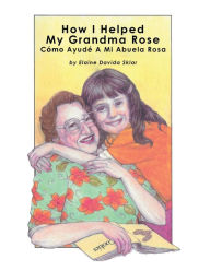 Title: How I Helped My Grandma Rose: Cï¿½mo Ayudï¿½ A La Abuela Rosa, Author: Elaine Davida Sklar