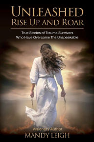 Forum download free ebooks Unleashed Rise Up and Roar: True Stories of Trauma Survivors Who Have Overcome the Unspeakable 9798855691825 (English literature) PDB iBook DJVU by Mandy Leigh