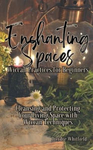 Title: Enchanting Spaces: Wiccan Practices for Beginners, Author: Dierdre Whitfield