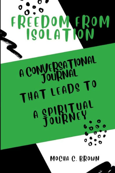 Freedom From Isolation: A Conversational Journal That Leads To A Spiritual Journey