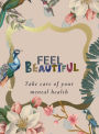 Feel Beautiful: : A mental health journal for women with prompts, self-help book, a daily wellness workbook