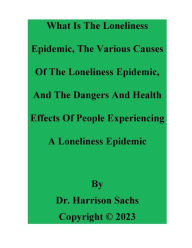 Title: What Is The Loneliness Epidemic And The Various Causes Of The Loneliness Epidemic, Author: Dr. Harrison Sachs