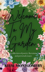 Title: Welcome To My Garden, Author: Kelsi Montgomery