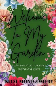 Title: Welcome To My Garden, Author: Kelsi Montgomery