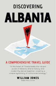 Title: Discovering Albania: A Comprehensive Travel Guide, Author: William Jones