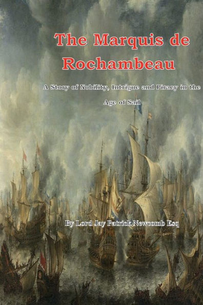 The Marquis de Rochambeau: A Story of Nobility, Intrigue and Piracy in the Age of Sail