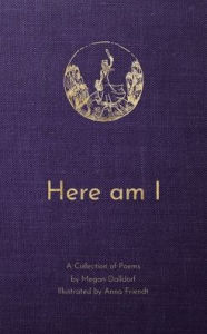 Title: Here am I: A Collection of Poems, Author: Megan Dalldorf