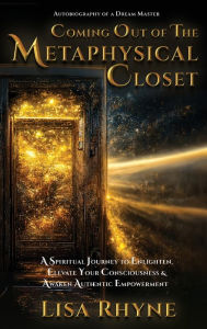 Title: Coming Out of The Metaphysical Closet: Autobiography of a Dream Master, Author: Lisa Rhyne