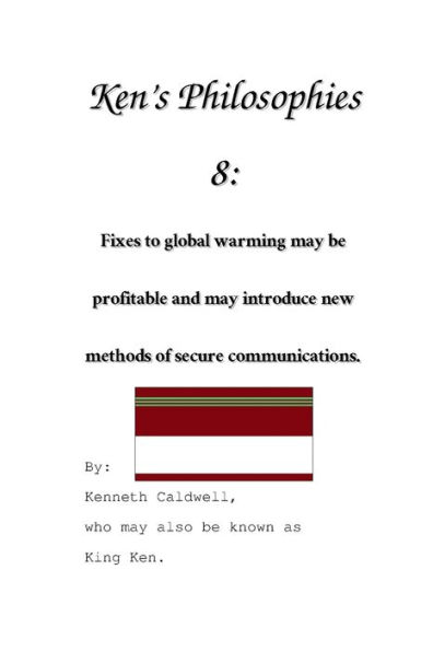 Ken's Philosophies 8: Fixes to global warming may be profitable and may introduce new methods of secure communications.: